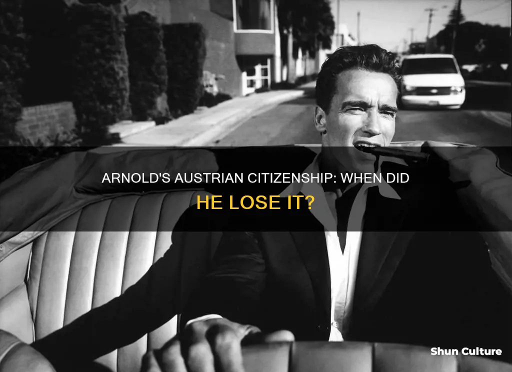 when did arnold schwarzenegger lose austrian citizenship