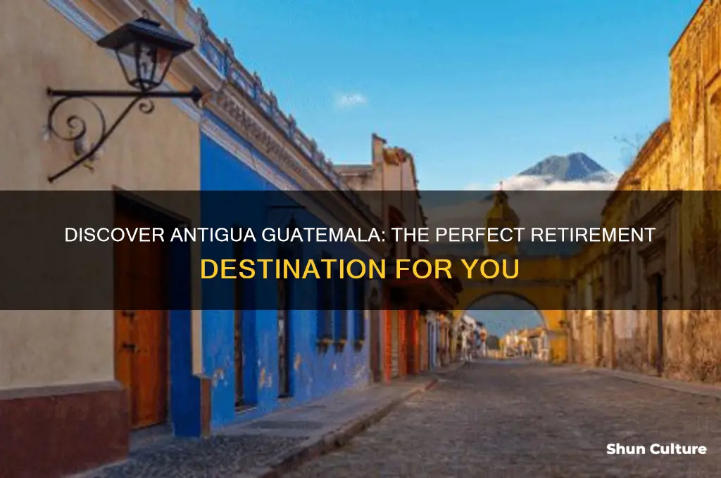 why antigua guatemala retirement