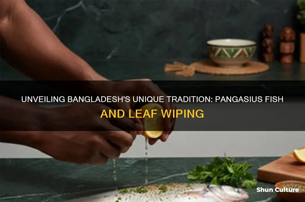 why are pangasius fish wiped with leaves in bangladesh