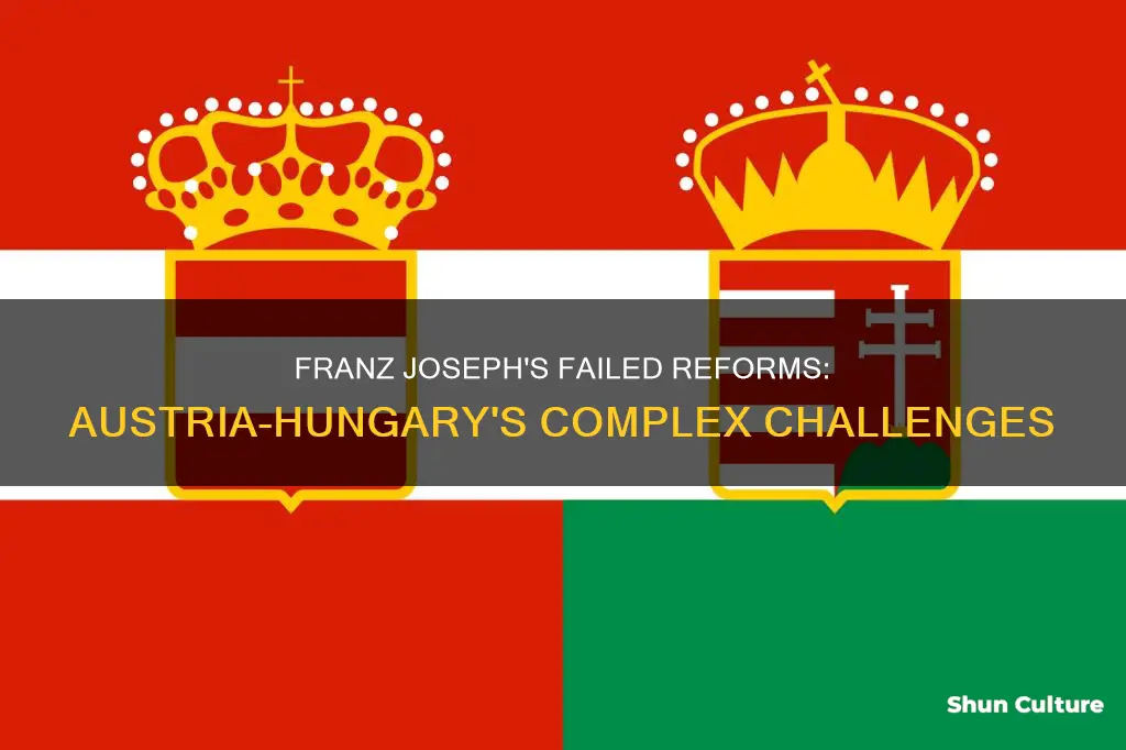 why did franz joseph s attempts to reform austria-hungary fail