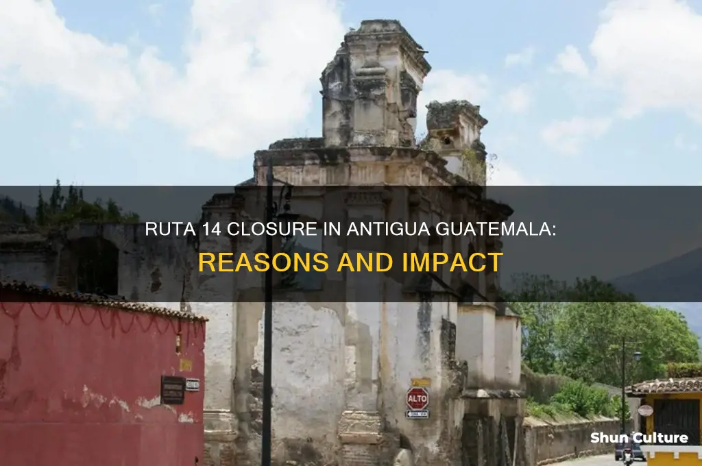 why did ruta 14 close in antigua guatemala this week