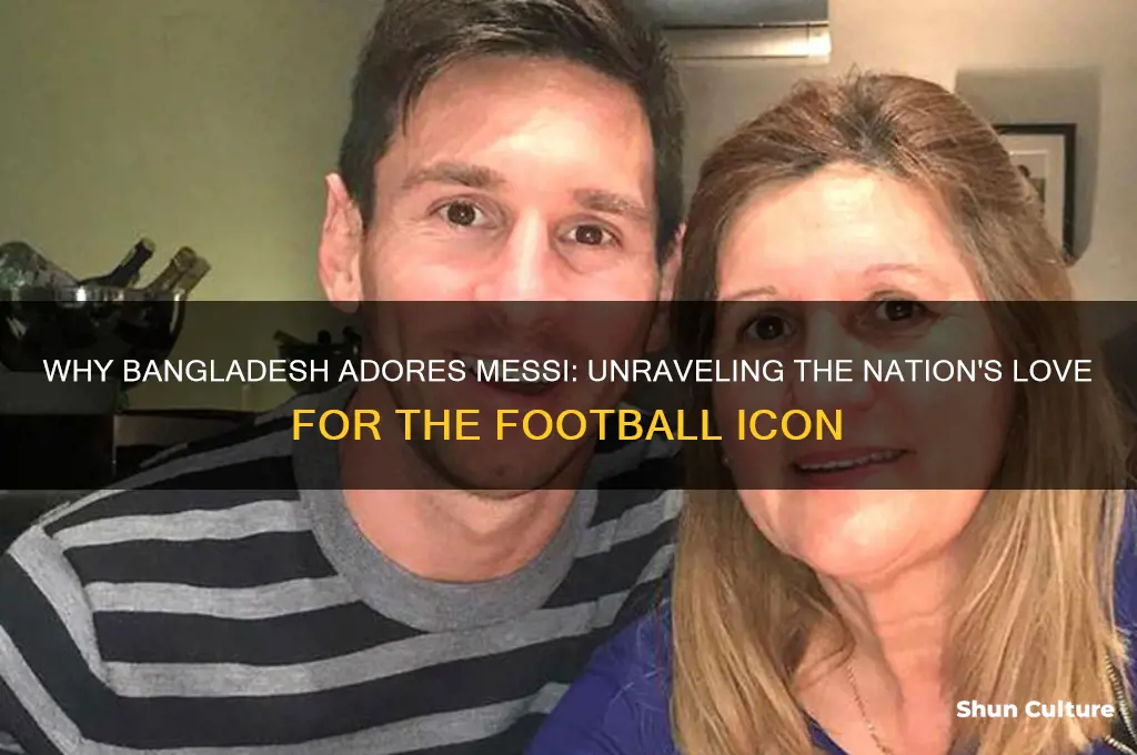 why does bangladesh love messi
