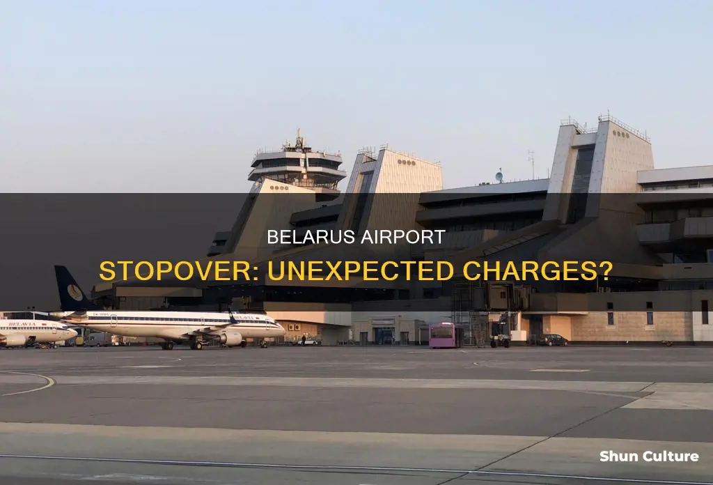 will I get charged to stop in belarus airport